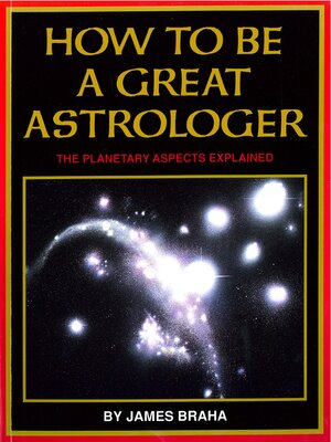 cover image of How to Be a Great Astrologer: the Planetary Aspects Explained
